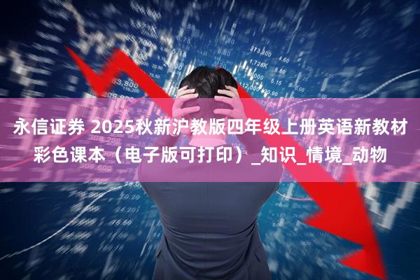 永信证券 2025秋新沪教版四年级上册英语新教材彩色课本（电子版可打印）_知识_情境_动物