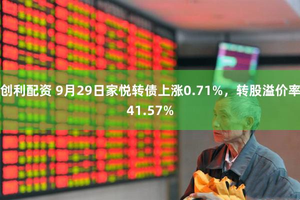 创利配资 9月29日家悦转债上涨0.71%，转股溢价率41.57%